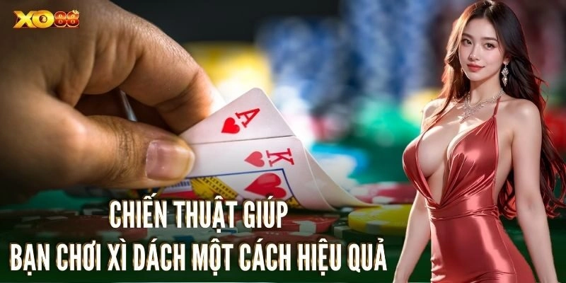 Chiến thuật để bạn chơi xì dách một cách hiệu quả