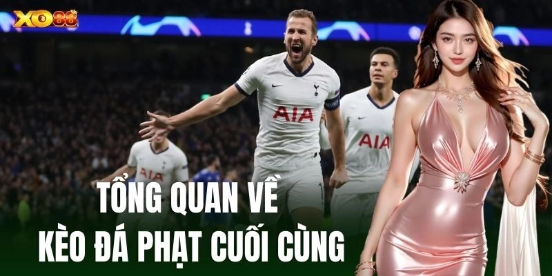 Tổng quan về Kèo Đá Phạt Cuối Cùng