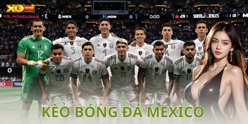 Tổng quan về kèo bóng đá Mexico
