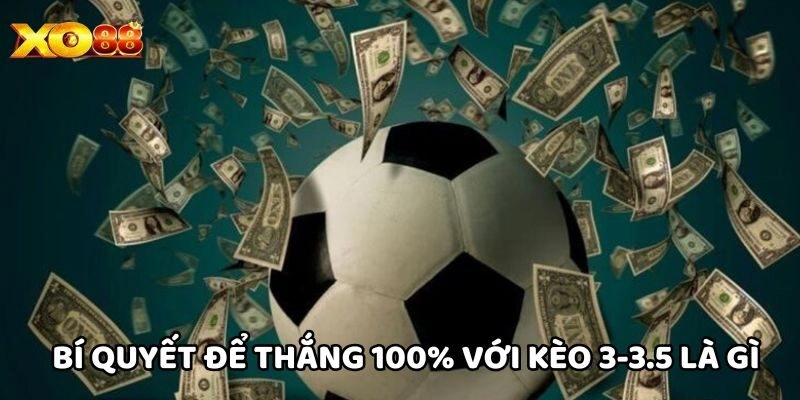 Bí quyết để thắng 100% với Kèo 3/3.5 Là Gì