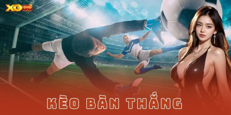 Chiến thuật đặt kèo bàn thắng hiệu quả