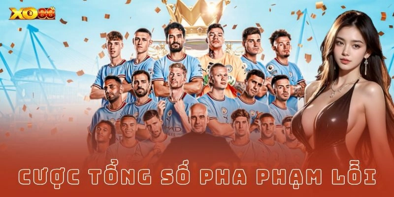 Cược tổng số pha phạm lỗi bí quyết đọc kèo chính xác