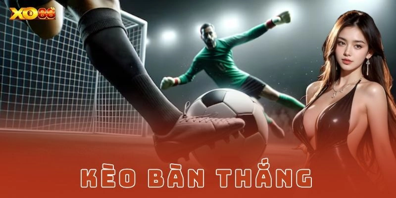 Kèo bàn thắng là gì?