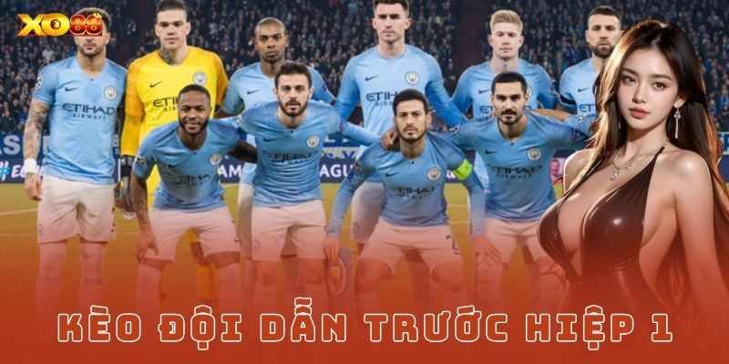 Kèo đội dẫn trước hiệp 1 và cách thắng chuẩn xác