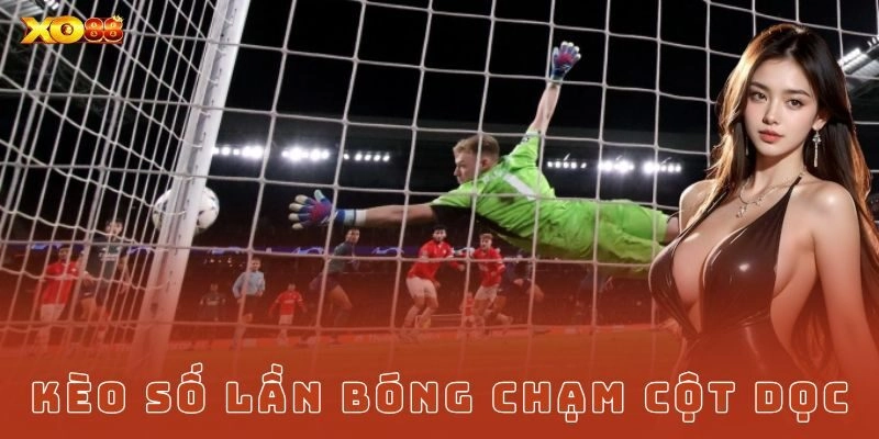 Kèo số lần bóng chạm cột dọc là gì và tại sao lại gây sốt?
